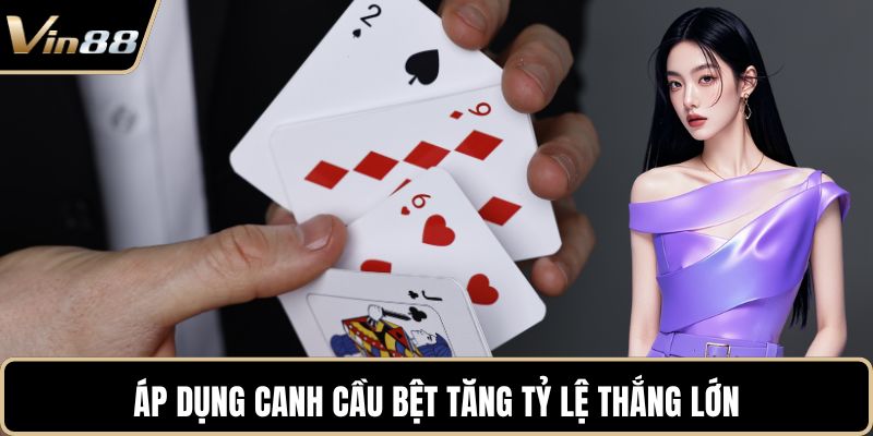 Áp dụng canh cầu bệt tăng tỷ lệ thắng lớn