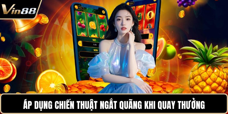 Áp dụng chiến thuật ngắt quãng khi quay thưởng