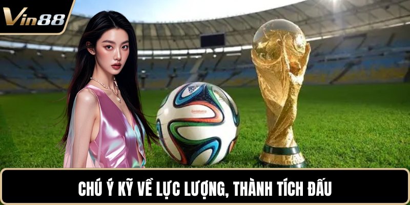 Chú ý kỹ về lực lượng, thành tích đấu