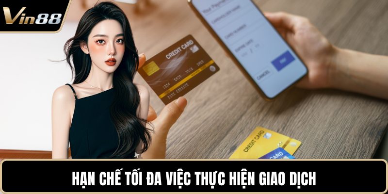 Hạn chế tối đa việc thực hiện giao dịch