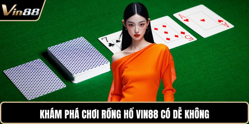 Khám phá chơi Rồng Hổ VIN88 có dễ không