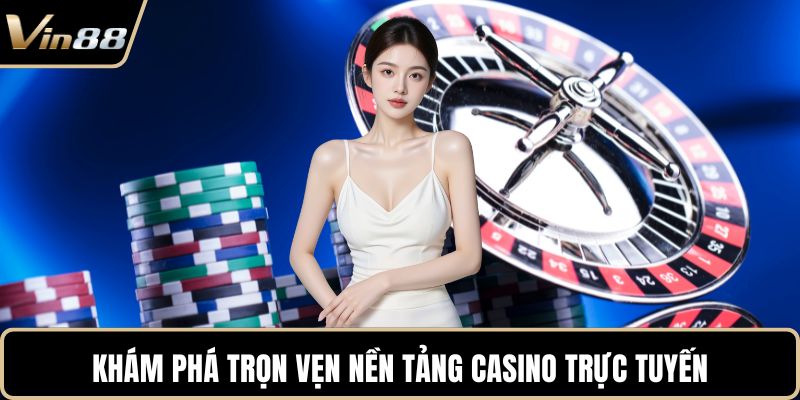 Khám phá trọn vẹn nền tảng Casino trực tuyến