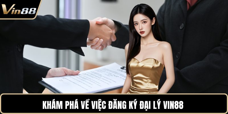 Khám phá về việc đăng ký đại lý VIN88