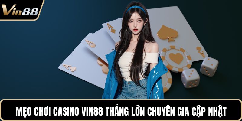 Mẹo chơi Casino VIN88 thắng lớn chuyên gia cập nhật