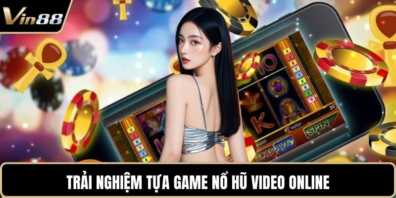 Trải nghiệm tựa game nổ hũ video online